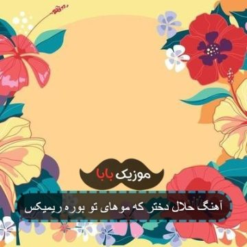 آهنگ حلال دختر که موهای تو بوره ریمیکس آهنگ حلال دختر که موهای تو بوره ریمیکس