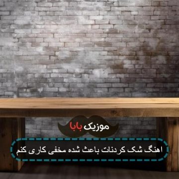 اهنگ شک کردنات باعث شده مخفی کاری کنم
