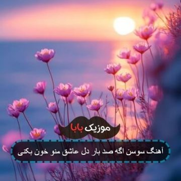 آهنگ سوسن اگه صد بار دل عاشق منو خون بکنی