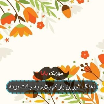آهنگ شیرین یارکم بلایم به جانت بزنه آهنگ شیرین یارکم بلایم به جانت بزنه