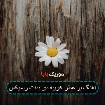 اهنگ بو عطر غریبه دی بدنت ریمیکس اهنگ بو عطر غریبه دی بدنت ریمیکس
