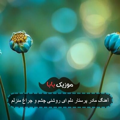 آهنگ مادر پرستار دلم ای روشنی بخش و چراغ منزلم آهنگ مادر پرستار دلم ای روشنی بخش و چراغ منزلم