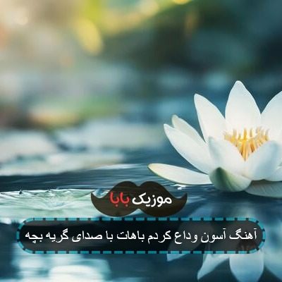 آهنگ آسون وداع کردم باهات با صدای گریه بچه