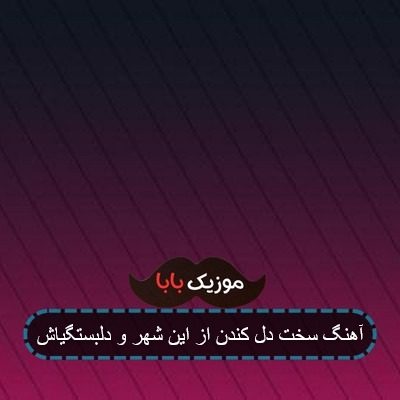 آهنگ سخت دل کندن از این شهر و دلبستگیاش