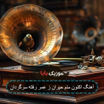 آهنگ اکنون منم حیران ز عمر رفته سرگردان