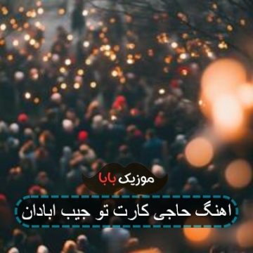 اهنگ حاجی کارت تو جیب ابادان