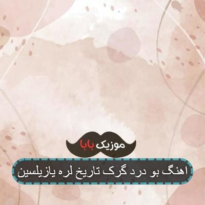 اهنگ بو درد گرک تاریخ لره یازیلسین