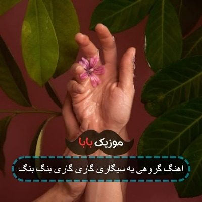 اهنگ گروهی یه سیگاری گاری گاری بنگ بنگ