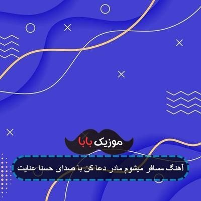 آهنگ حسنا عنایت مسافر میشوم مادر دعا کن میده صوتی