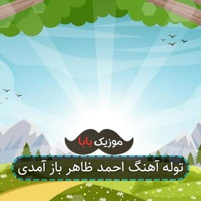 توله آهنگ احمد ظاهر باز آمدی