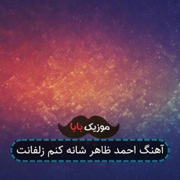 آهنگ احمد ظاهر شانه کنم زلفانت
