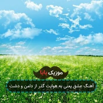 آهنگ عشق یعنی به هوایت گذر از دامن و دشت