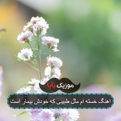 اهنگ خسته ام مثل طبیبی که خودش بیمار است اهنگ خسته ام مثل طبیبی که خودش بیمار است