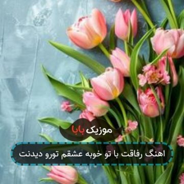اهنگ رفاقت با تو خوبه عشقم تورو دیدنت