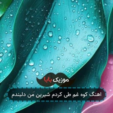 اهنگ کوه غم طی کردم شیرین من دلبندم