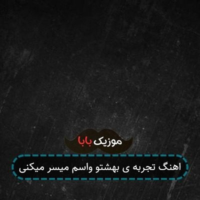 اهنگ تجربه ی بهشتو واسم میسر میکنی اهنگ تجربه ی بهشتو واسم میسر میکنی