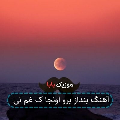 آهنگ بنداز برو اونجا ک غم نی