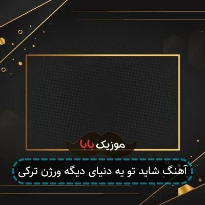 آهنگ شاید تو یه دنیای دیگه ورژن ترکی آهنگ شاید تو یه دنیای دیگه ورژن ترکی
