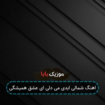 اهنگ شمالی ابدی می دلی ای عشق همیشگی اهنگ شمالی ابدی می دلی ای عشق همیشگی