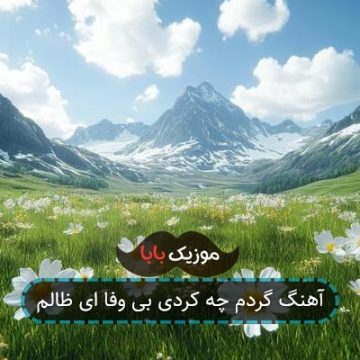 آهنگ گردم چه کردی بی وفا ای ظالم
