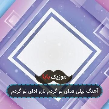 آهنگ لیلی فدای تو گردم نازو ادای تو گردم آهنگ لیلی فدای تو گردم نازو ادای تو گردم