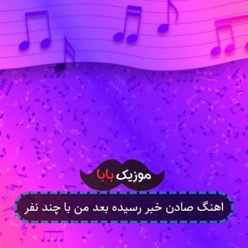 اهنگ صادن خبر رسیده بعد من با چند نفر