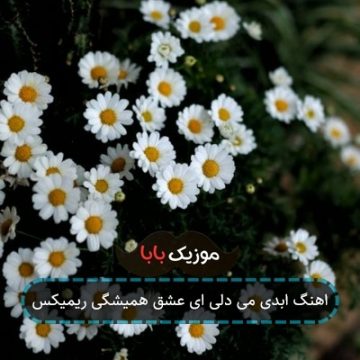 اهنگ ابدی می دلی ای عشق همیشگی ریمیکس اهنگ ابدی می دلی ای عشق همیشگی ریمیکس