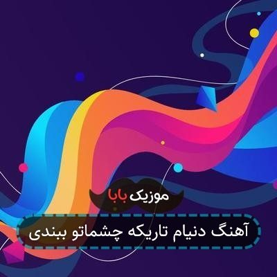 آهنگ دنیام تاریکه چشماتو ببندی
