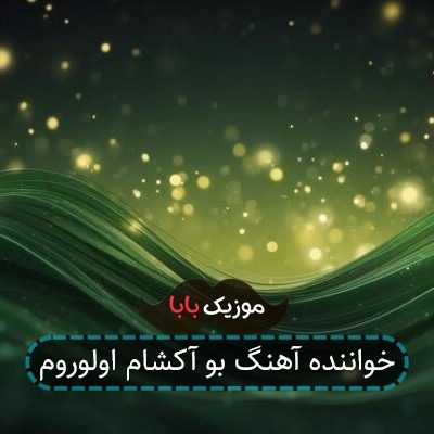 خواننده آهنگ بو آکشام اولوروم