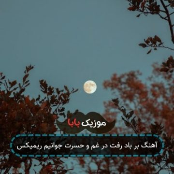 آهنگ بر باد رفت در غم و حسرت جوانیم ریمیکس
