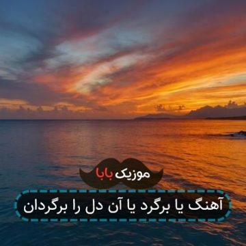 آهنگ یا برگرد یا آن دل را برگردان آهنگ یا برگرد یا آن دل را برگردان