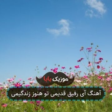 آهنگ آی رفیق قدیمی تو هنوز زندگیمی