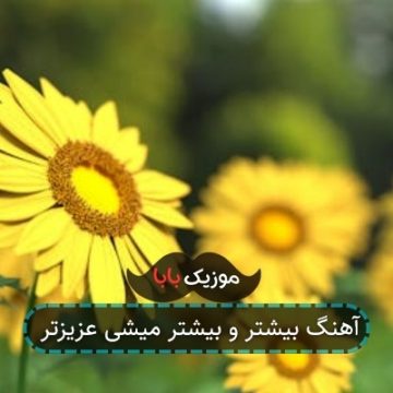 آهنگ بیشتر و بیشتر میشی عزیزتر