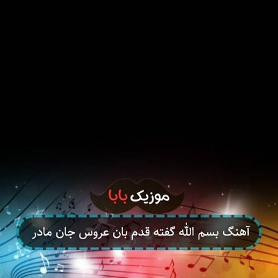 آهنگ بسم الله گفته قدم بان عروس جان مادر آهنگ بسم الله گفته قدم بان عروس جان مادر