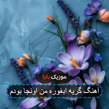 آهنگ گریه ابغوره من اونجا بودم آهنگ گریه ابغوره من اونجا بودم