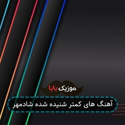 آهنگ های کمتر شنیده شده شادمهر آهنگ های کمتر شنیده شده شادمهر
