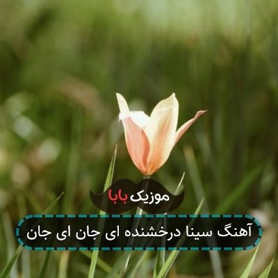 آهنگ سینا درخشنده ای جان ای جان آهنگ سینا درخشنده ای جان ای جان