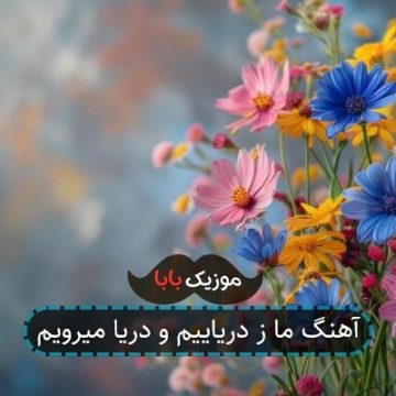 آهنگ ما ز دریاییم و دریا میرویم