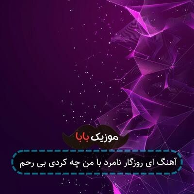 آهنگ ای روزگار نامرد با من چه کردی بی رحم