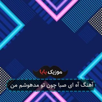 آهنگ آه ای صبا چون تو مدهوشم من