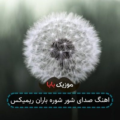 اهنگ صدای شور شوره باران ریمیکس اهنگ صدای شور شوره باران ریمیکس