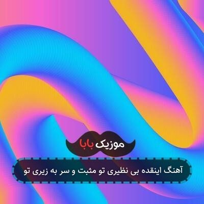 آهنگ اینقده بی نظیری تو مثبت و سر به زیری تو