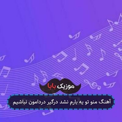 آهنگ منو تو یه بارم نشد درگیر دردامون نباشیم