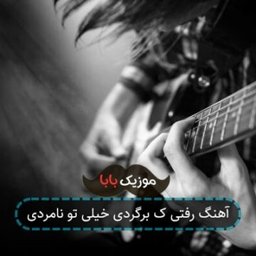 آهنگ رفتی ک برگردی خیلی تو نامردی