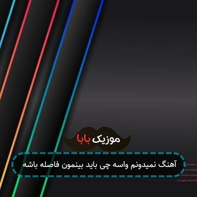 آهنگ نمیدونم واسه چی باید بینمون فاصله باشه