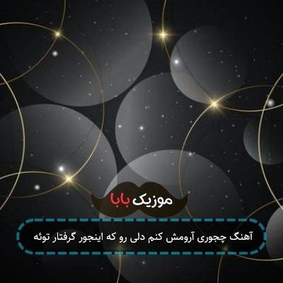 آهنگ چجوری آرومش کنم دلی رو که اینجور گرفتار توئه