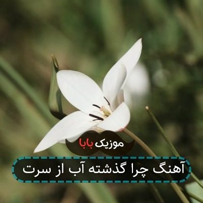 آهنگ چرا گذشته آب از سرت