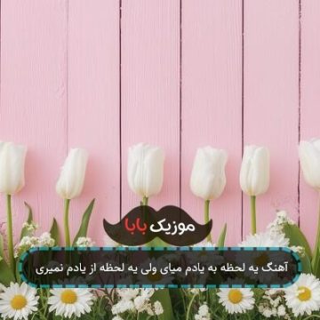 آهنگ یه لحظه به یادم میای ولی یه لحظه از یادم نمیری