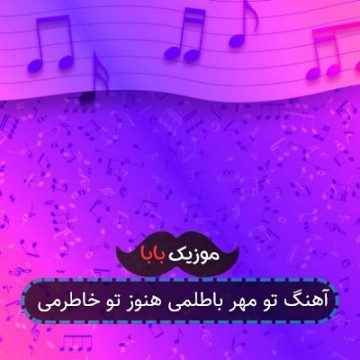 آهنگ تو مهر باطلمی هنوز تو خاطرمی آهنگ تو مهر باطلمی هنوز تو خاطرمی