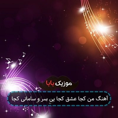 آهنگ من کجا عشق کجا بی سر و سامانی کجا